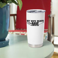 Funny Sarcastic Husband Tumbler Cup My Wife Beats Me