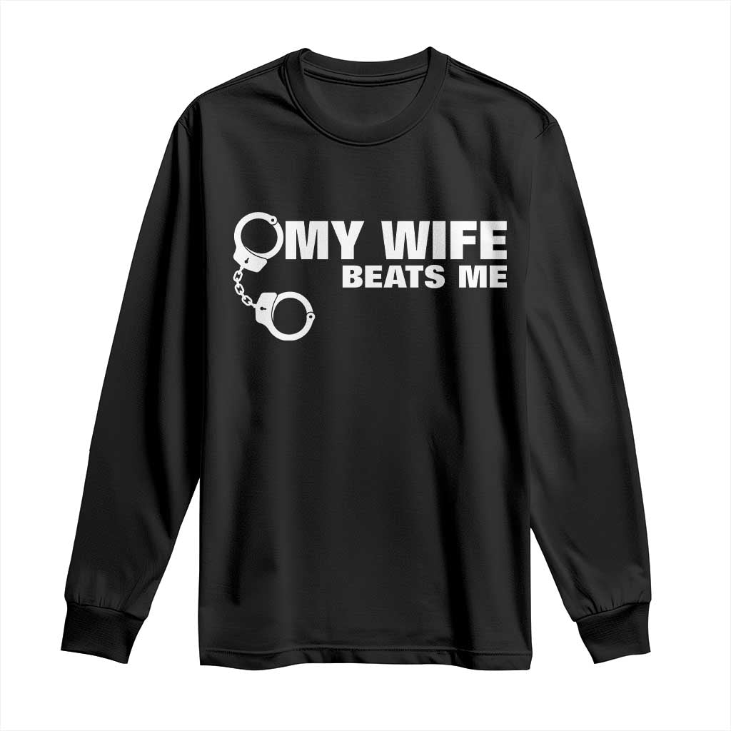 Funny Marriage Joke My Wife Beats Me Long Sleeve Shirt Husband Gag Gift