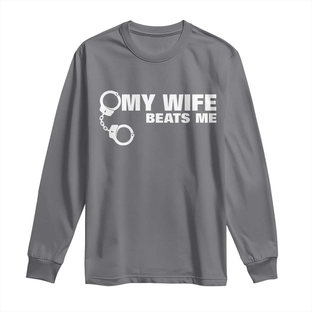 Funny Marriage Joke My Wife Beats Me Long Sleeve Shirt Husband Gag Gift