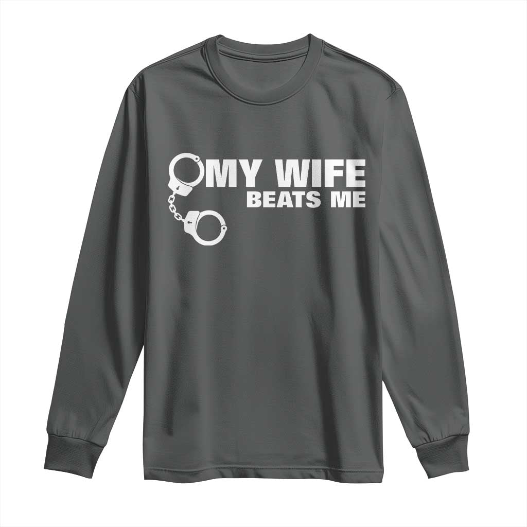 Funny Marriage Joke My Wife Beats Me Long Sleeve Shirt Husband Gag Gift