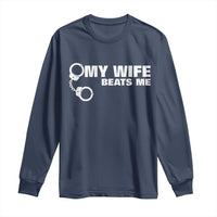 Funny Marriage Joke My Wife Beats Me Long Sleeve Shirt Husband Gag Gift