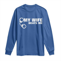 Funny Marriage Joke My Wife Beats Me Long Sleeve Shirt Husband Gag Gift