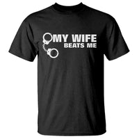 Funny Marriage Joke My Wife Beats Me T Shirt Husband Gag Gift