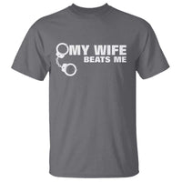 Funny Marriage Joke My Wife Beats Me T Shirt Husband Gag Gift