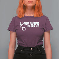 Funny Marriage Joke My Wife Beats Me T Shirt For Women Husband Gag Gift