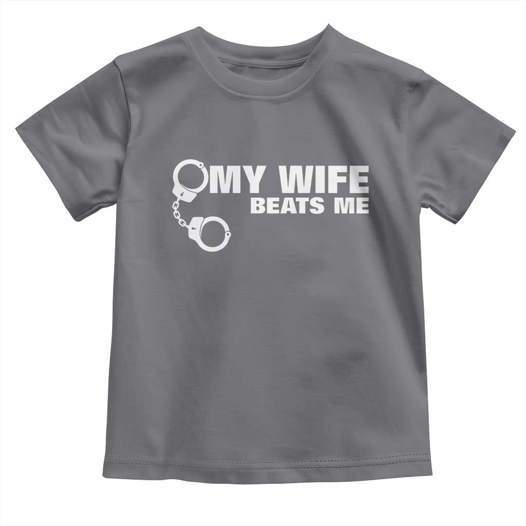 Funny Marriage Joke My Wife Beats Me Toddler T Shirt Husband Gag Gift