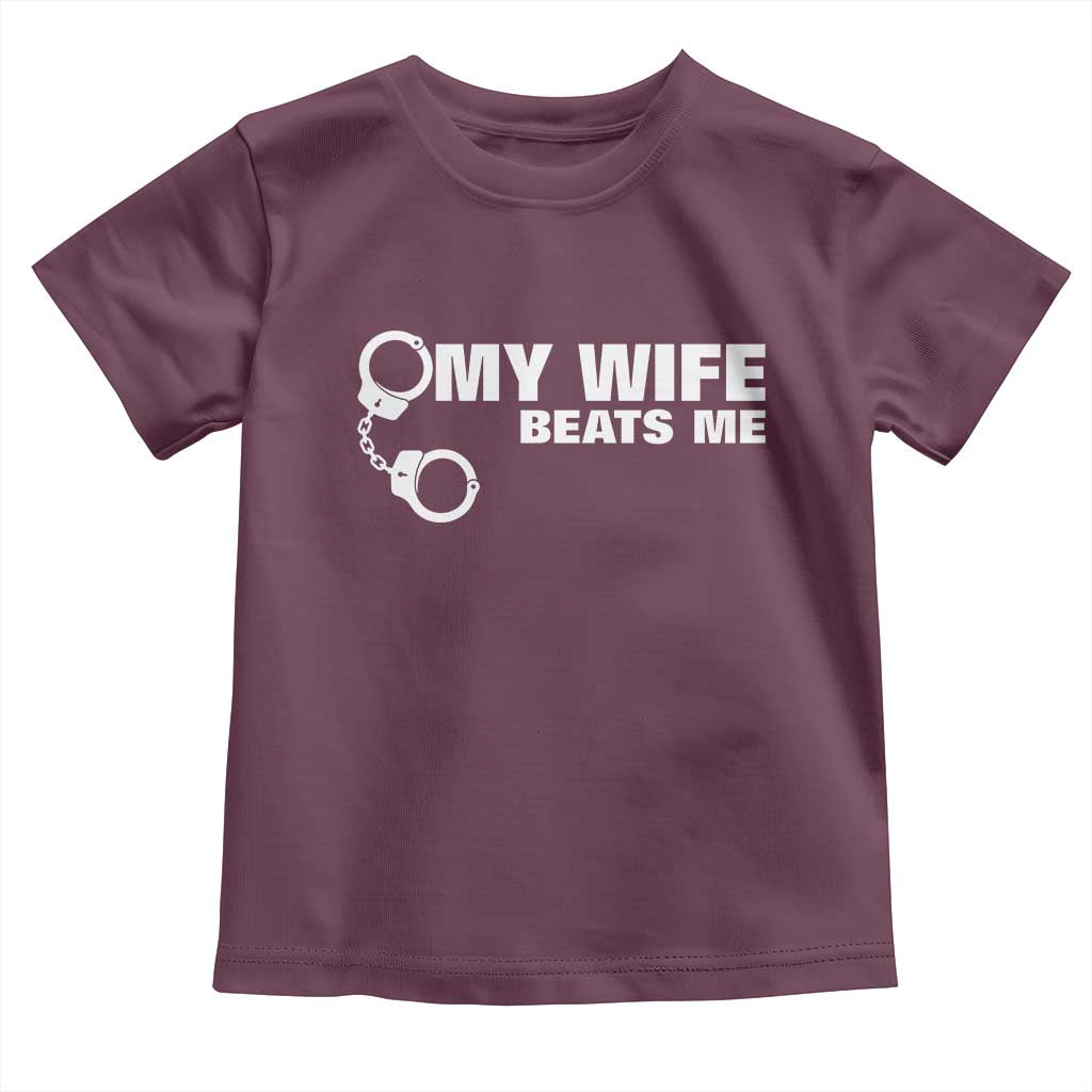 Funny Marriage Joke My Wife Beats Me Toddler T Shirt Husband Gag Gift