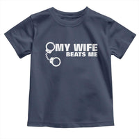 Funny Marriage Joke My Wife Beats Me Toddler T Shirt Husband Gag Gift
