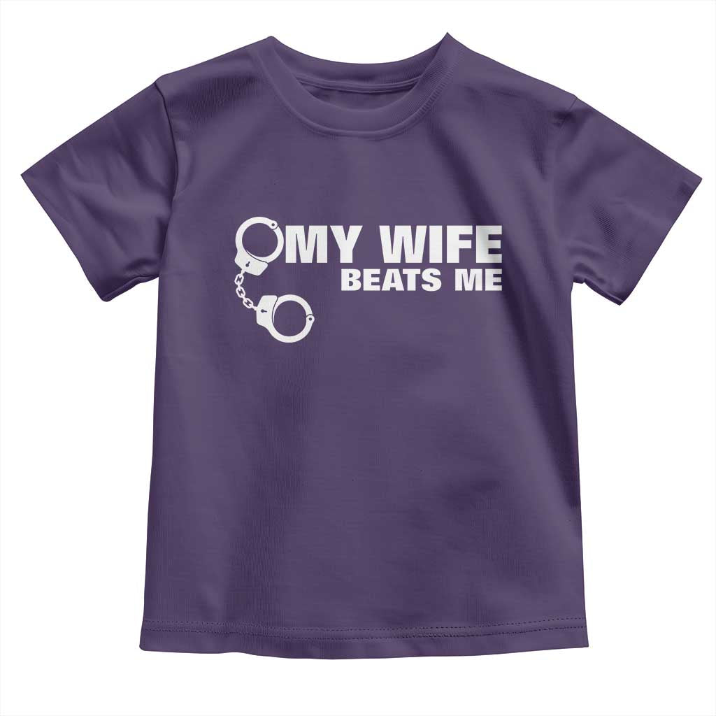 Funny Marriage Joke My Wife Beats Me Toddler T Shirt Husband Gag Gift