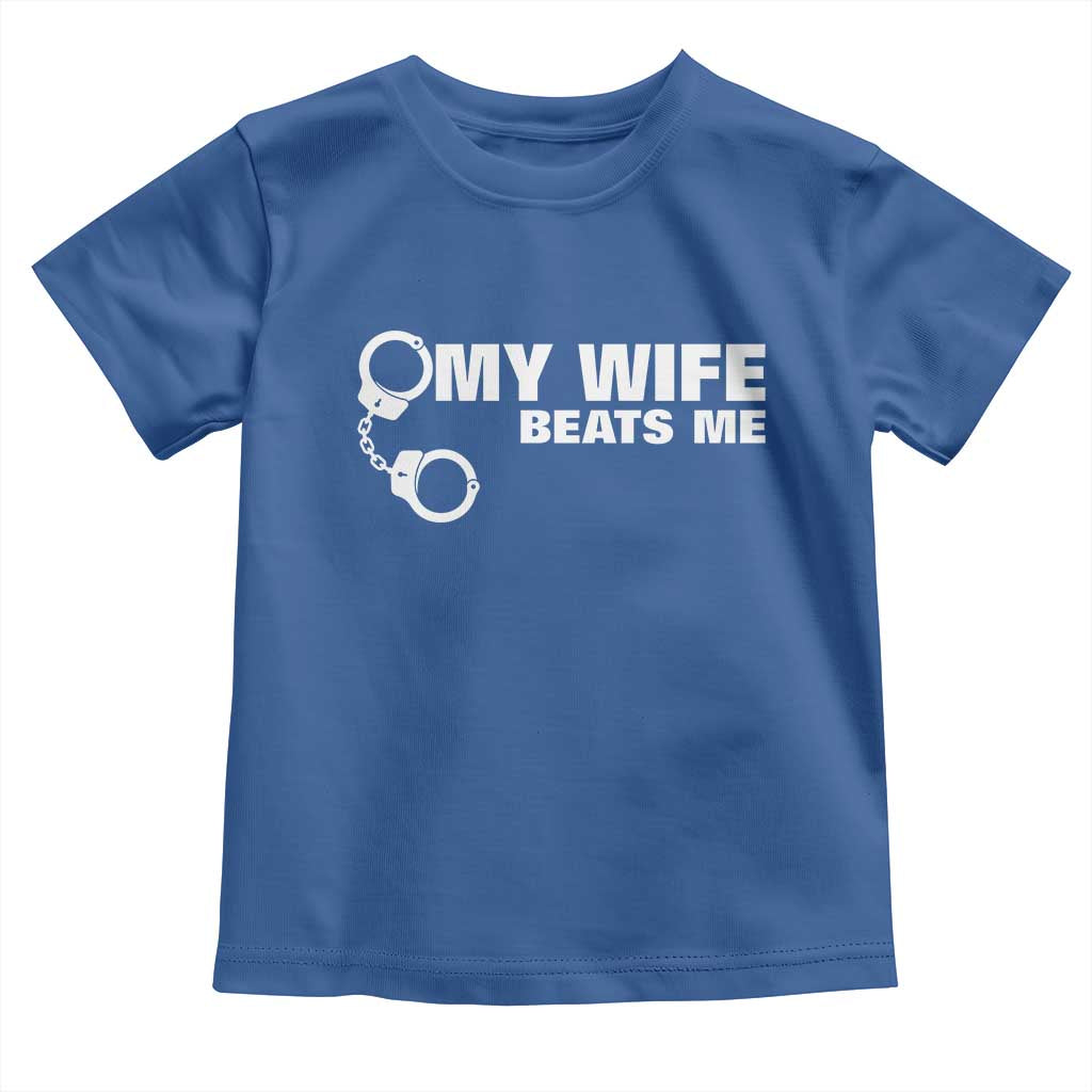 Funny Marriage Joke My Wife Beats Me Toddler T Shirt Husband Gag Gift