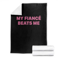 Funny Engagement Gift Throw Blanket My Fiancee Beats Me