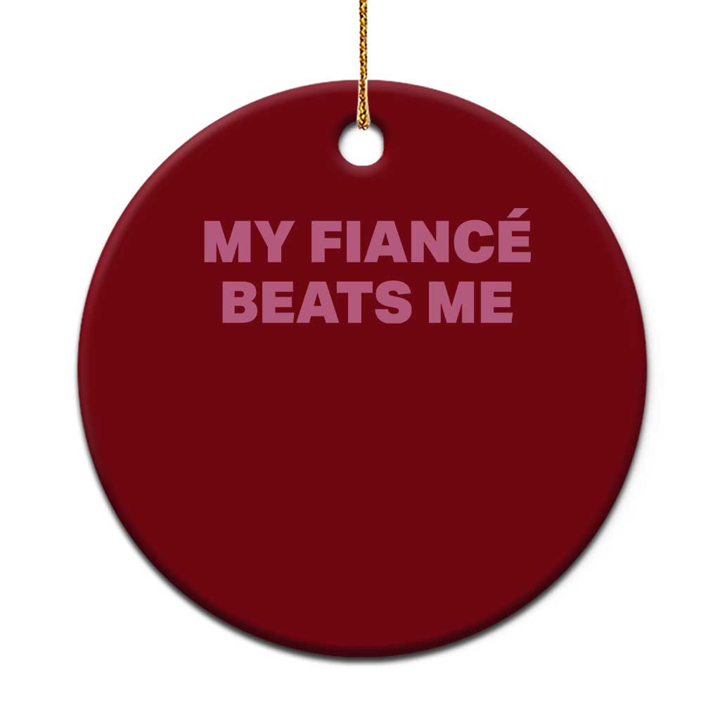 Funny Engagement Gift Ceramic Ornament My Fiancee Beats Me