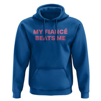 Funny Engagement Gift Hoodie My Fiancee Beats Me
