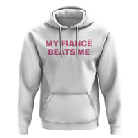 Funny Engagement Gift Hoodie My Fiancee Beats Me