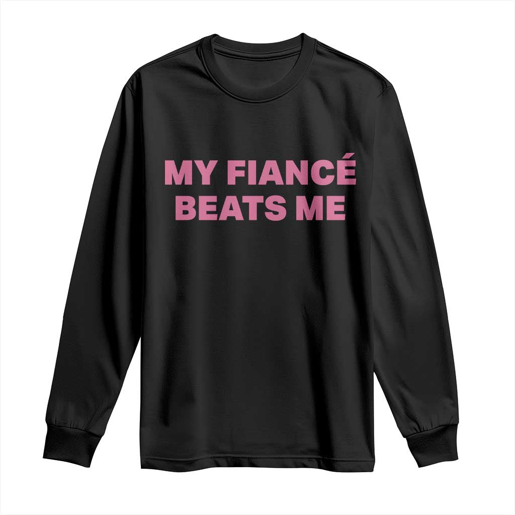 Funny Engagement Gift Long Sleeve Shirt My Fiancee Beats Me