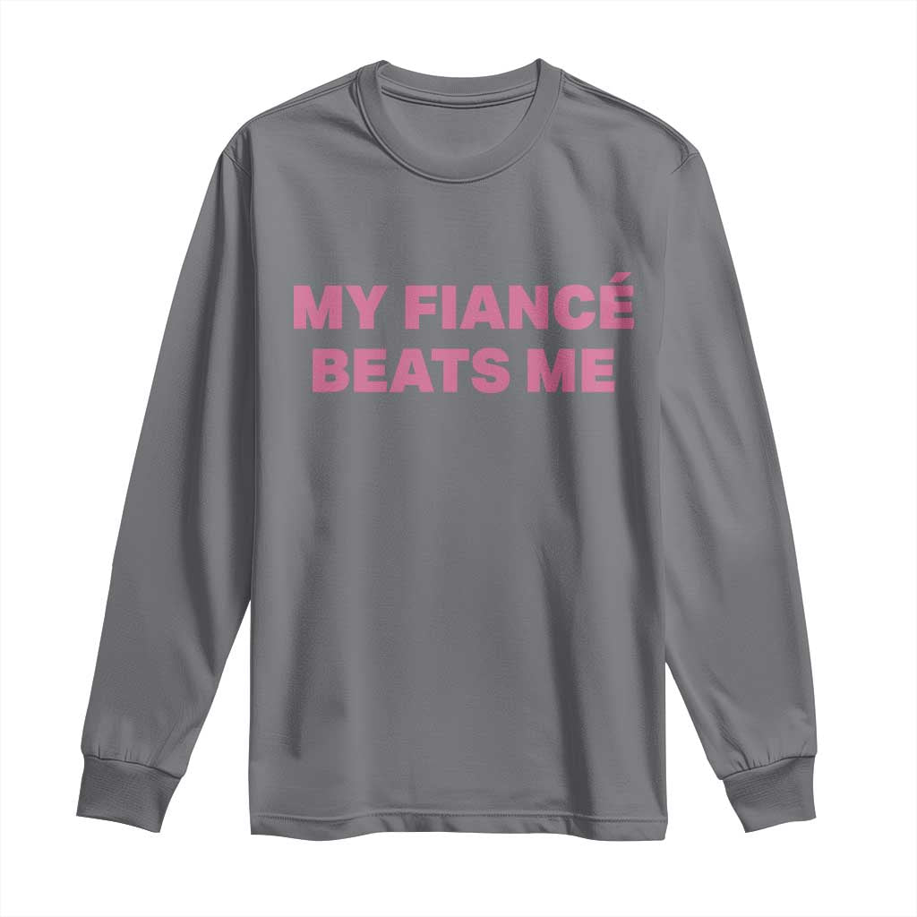 Funny Engagement Gift Long Sleeve Shirt My Fiancee Beats Me