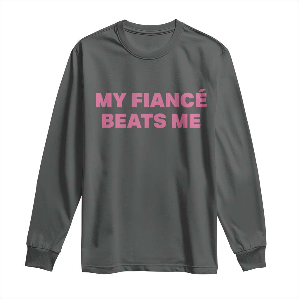 Funny Engagement Gift Long Sleeve Shirt My Fiancee Beats Me