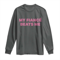 Funny Engagement Gift Long Sleeve Shirt My Fiancee Beats Me