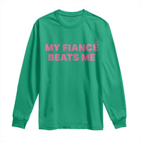 Funny Engagement Gift Long Sleeve Shirt My Fiancee Beats Me