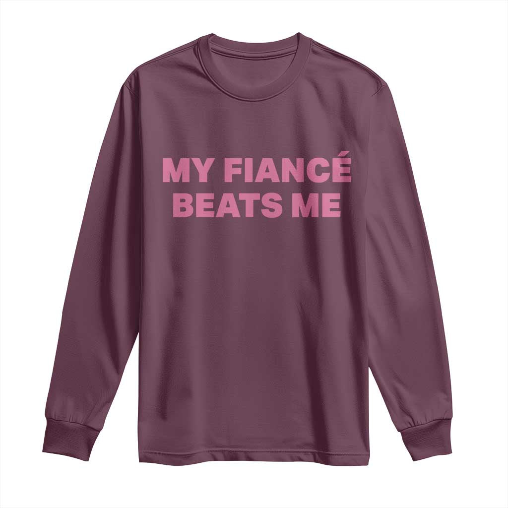 Funny Engagement Gift Long Sleeve Shirt My Fiancee Beats Me