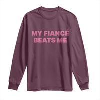 Funny Engagement Gift Long Sleeve Shirt My Fiancee Beats Me