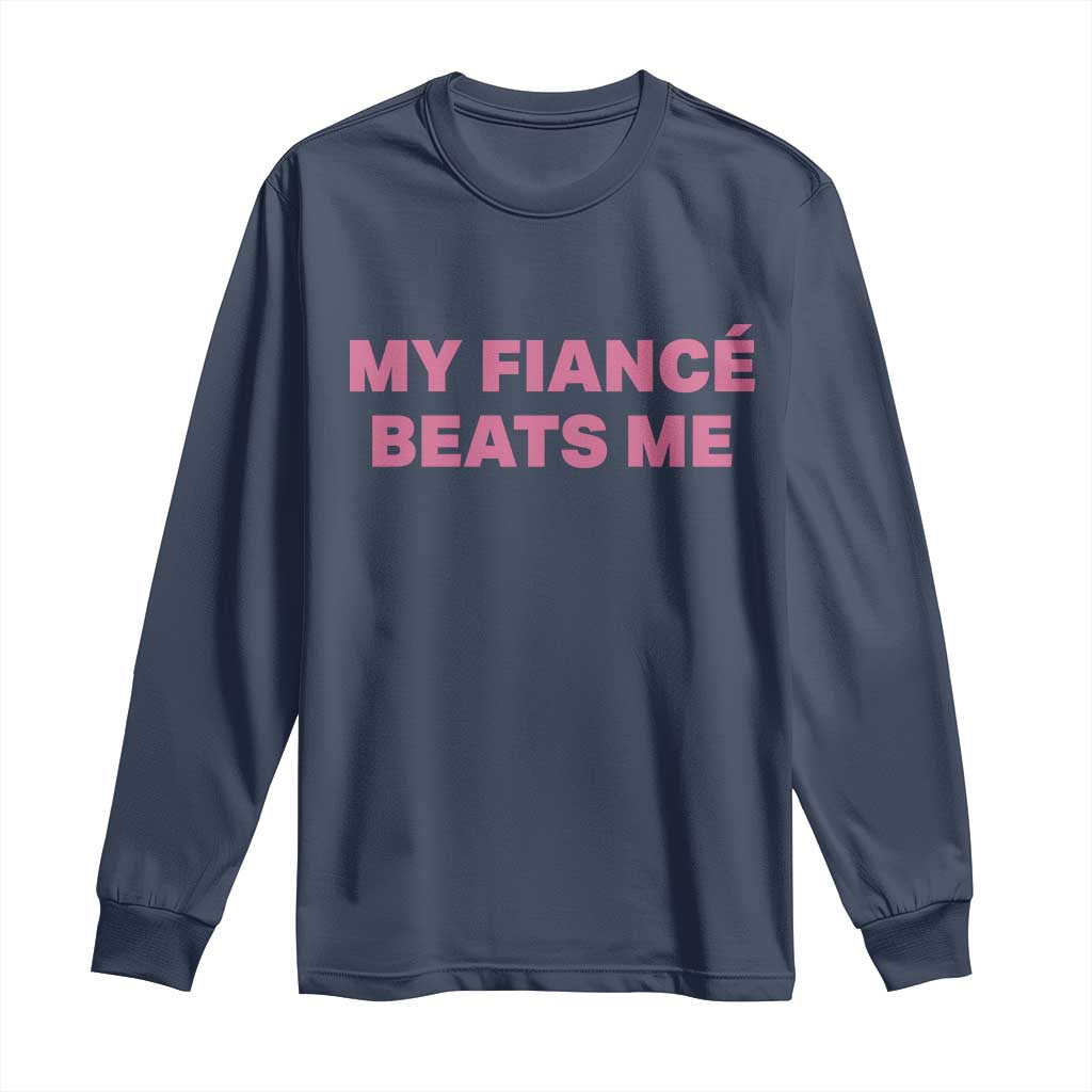 Funny Engagement Gift Long Sleeve Shirt My Fiancee Beats Me