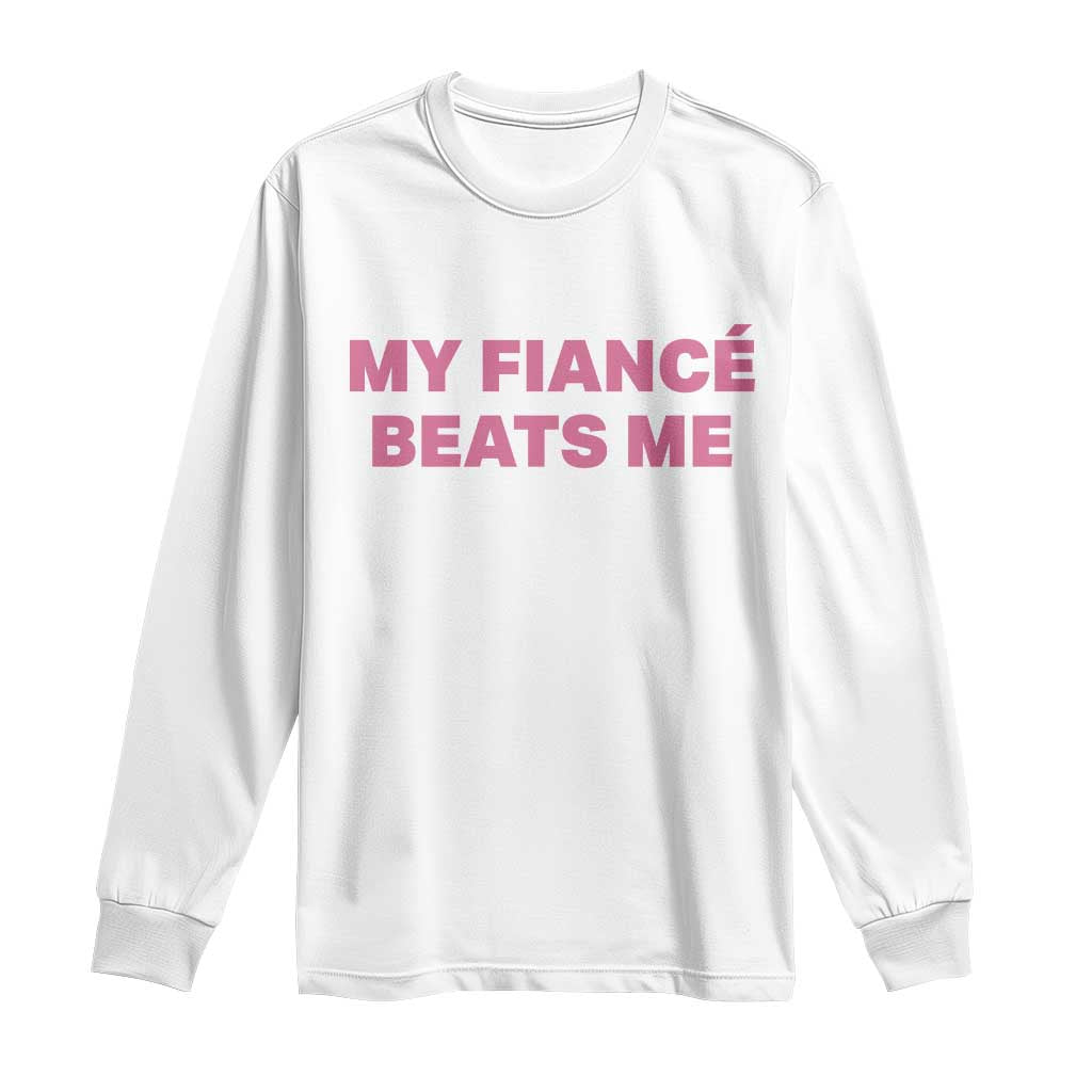 Funny Engagement Gift Long Sleeve Shirt My Fiancee Beats Me