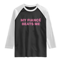 Funny Engagement Gift Raglan Shirt My Fiancee Beats Me