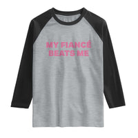 Funny Engagement Gift Raglan Shirt My Fiancee Beats Me