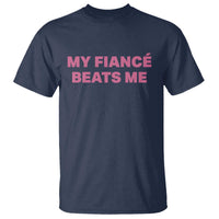 Funny Engagement Gift T Shirt My Fiancee Beats Me