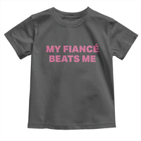 Funny Engagement Gift Toddler T Shirt My Fiancee Beats Me