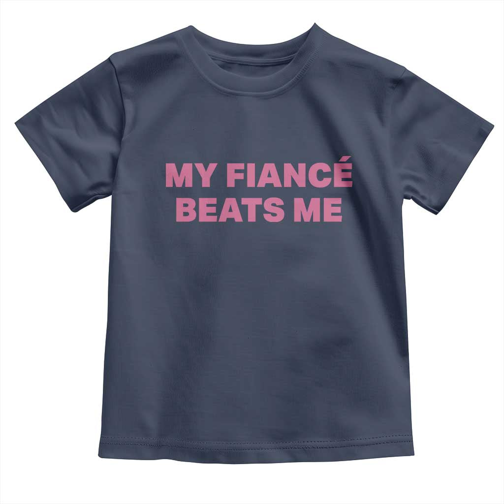 Funny Engagement Gift Toddler T Shirt My Fiancee Beats Me