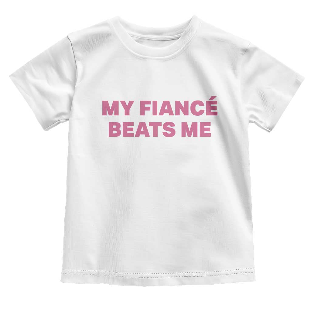 Funny Engagement Gift Toddler T Shirt My Fiancee Beats Me