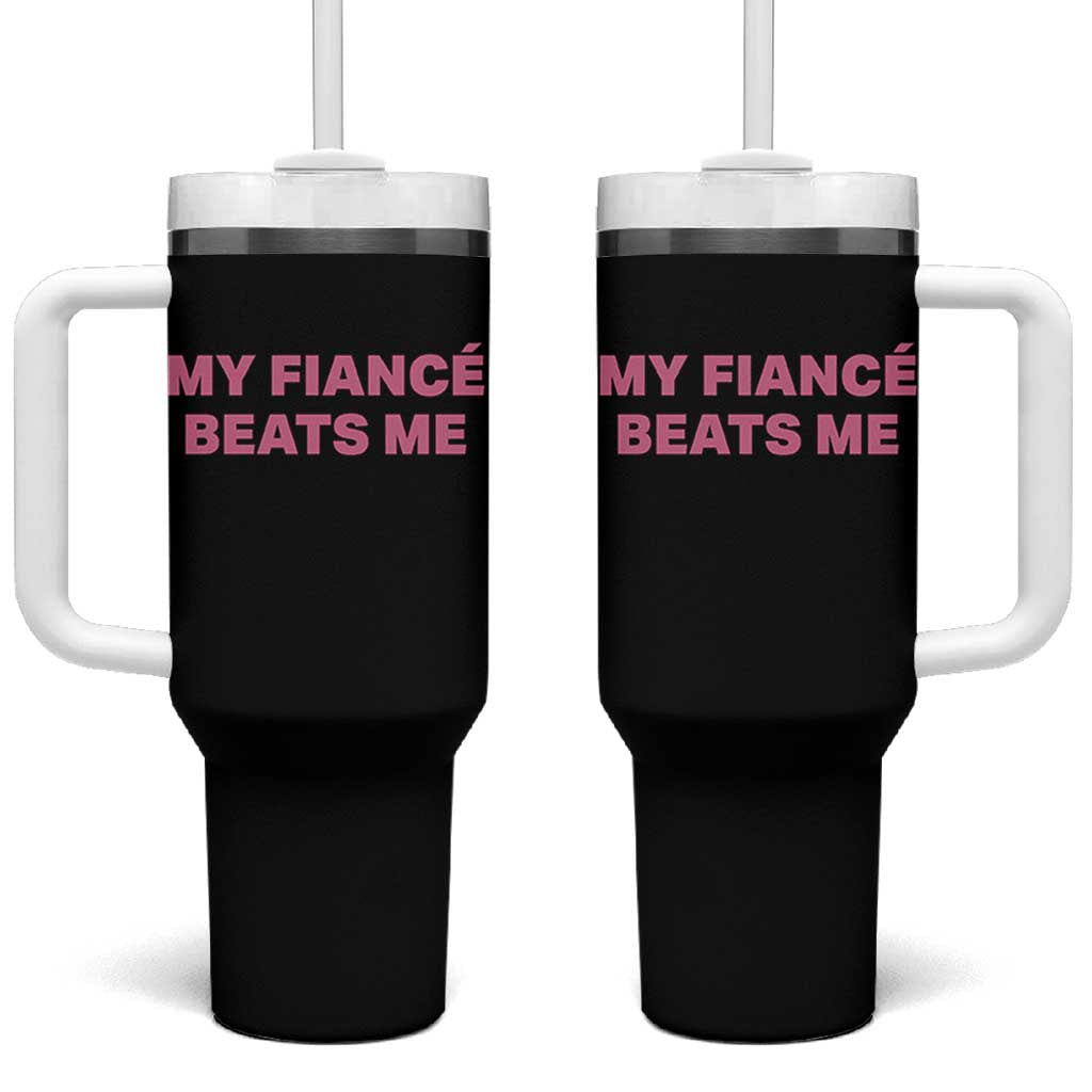 Funny Engagement Gift Tumbler With Handle My Fiancee Beats Me