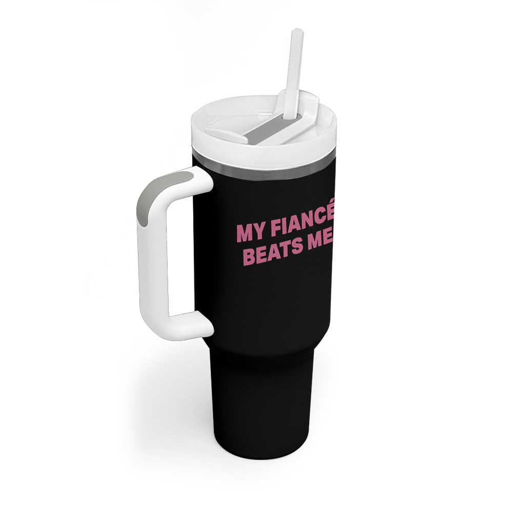 Funny Engagement Gift Tumbler With Handle My Fiancee Beats Me