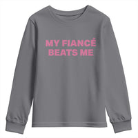 Funny Engagement Gift Youth Sweatshirt My Fiancee Beats Me