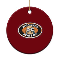 Humorous Dark Humor Ceramic Ornament My Owner Beats Me