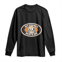 Humorous Dark Humor Long Sleeve Shirt My Owner Beats Me