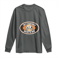 Humorous Dark Humor Long Sleeve Shirt My Owner Beats Me