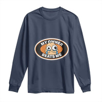 Humorous Dark Humor Long Sleeve Shirt My Owner Beats Me