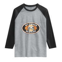 Humorous Dark Humor Raglan Shirt My Owner Beats Me