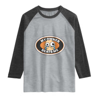 Humorous Dark Humor Raglan Shirt My Owner Beats Me