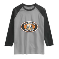 Humorous Dark Humor Raglan Shirt My Owner Beats Me