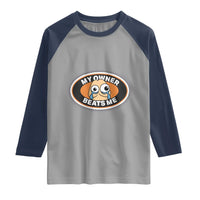 Humorous Dark Humor Raglan Shirt My Owner Beats Me