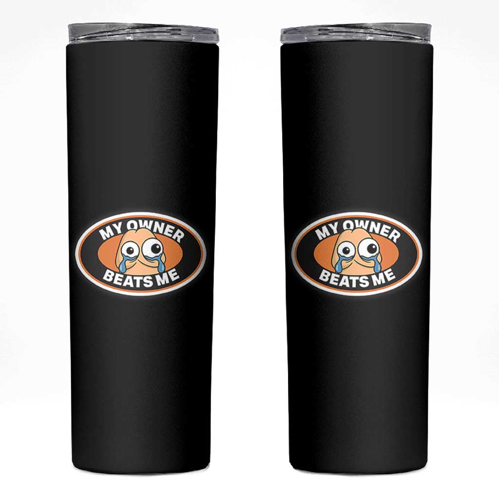 Humorous Dark Humor Skinny Tumbler My Owner Beats Me