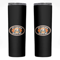 Humorous Dark Humor Skinny Tumbler My Owner Beats Me