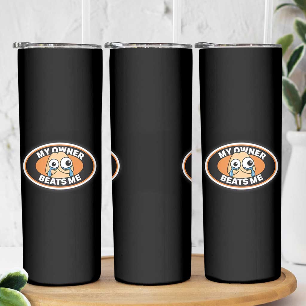 Humorous Dark Humor Skinny Tumbler My Owner Beats Me
