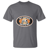 Humorous Dark Humor T Shirt My Owner Beats Me