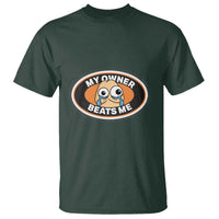 Humorous Dark Humor T Shirt My Owner Beats Me