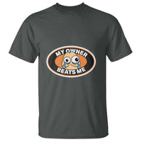 Humorous Dark Humor T Shirt My Owner Beats Me